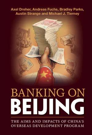 Banking on Beijing: The Aims and Impacts of China's Overseas Development Program de Axel Dreher