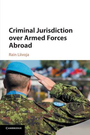 Criminal Jurisdiction over Armed Forces Abroad de Rain Liivoja