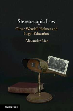 Stereoscopic Law: Oliver Wendell Holmes and Legal Education de Alexander Lian