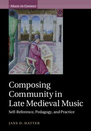 Composing Community in Late Medieval Music: Self-Reference, Pedagogy, and Practice de Jane D. Hatter