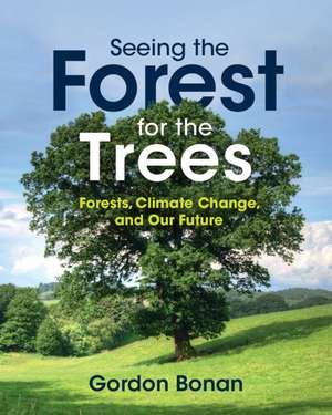 Seeing the Forest for the Trees: Forests, Climate Change, and Our Future de Gordon Bonan