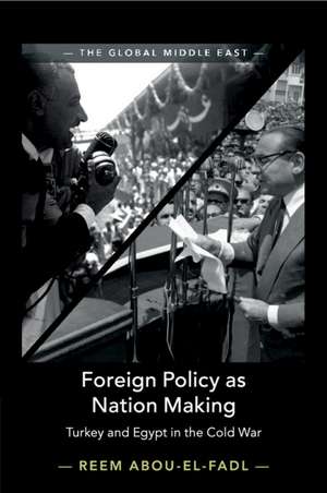 Foreign Policy as Nation Making: Turkey and Egypt in the Cold War de Reem Abou-El-Fadl