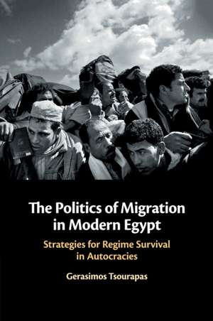 The Politics of Migration in Modern Egypt: Strategies for Regime Survival in Autocracies de Gerasimos Tsourapas