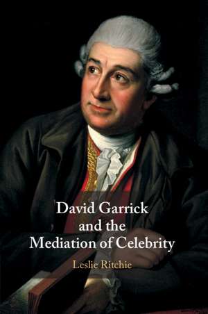 David Garrick and the Mediation of Celebrity de Leslie Ritchie