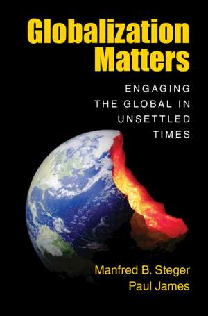 Globalization Matters: Engaging the Global in Unsettled Times de Manfred B. Steger