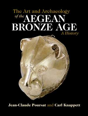 The Art and Archaeology of the Aegean Bronze Age: A History de Jean-Claude Poursat