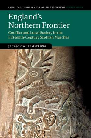 England's Northern Frontier: Conflict and Local Society in the Fifteenth-Century Scottish Marches de Jackson W. Armstrong