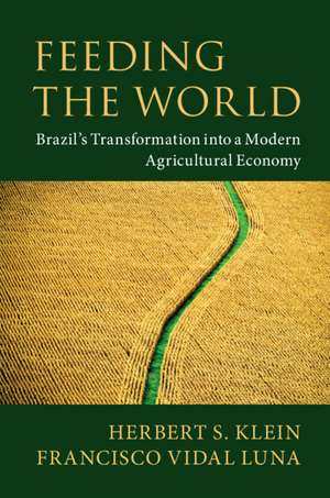 Feeding the World: Brazil's Transformation into a Modern Agricultural Economy de Herbert S. Klein