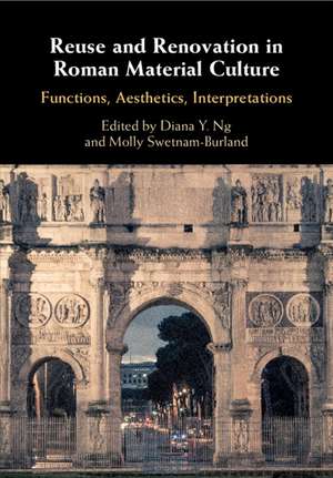 Reuse and Renovation in Roman Material Culture: Functions, Aesthetics, Interpretations de Diana Y. Ng