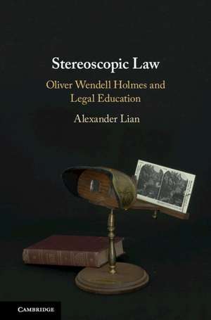 Stereoscopic Law: Oliver Wendell Holmes and Legal Education de Alexander Lian