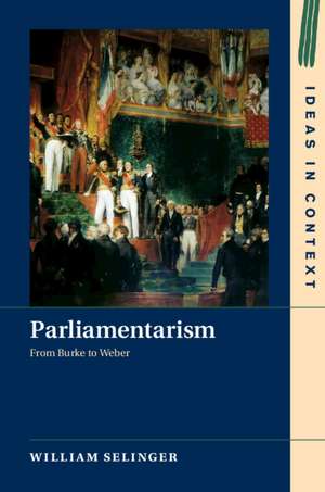 Parliamentarism: From Burke to Weber de William Selinger