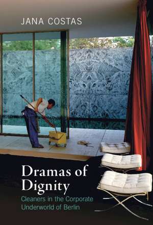 Dramas of Dignity: Cleaners in the Corporate Underworld of Berlin de Jana Costas