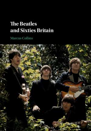 The Beatles and Sixties Britain de Marcus Collins