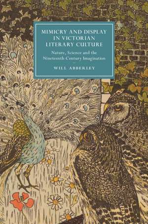 Mimicry and Display in Victorian Literary Culture: Nature, Science and the Nineteenth-Century Imagination de Will Abberley