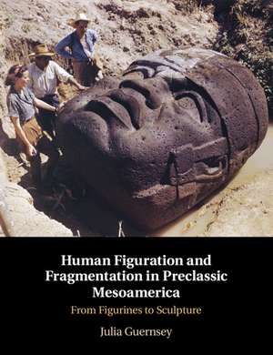 Human Figuration and Fragmentation in Preclassic Mesoamerica: From Figurines to Sculpture de Julia Guernsey