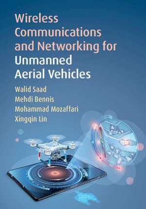 Wireless Communications and Networking for Unmanned Aerial Vehicles de Walid Saad