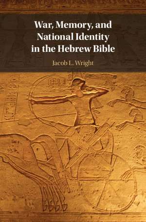 War, Memory, and National Identity in the Hebrew Bible de Jacob L. Wright