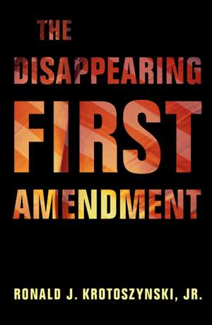 The Disappearing First Amendment de Ronald J. Krotoszynski, Jr.