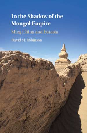 In the Shadow of the Mongol Empire: Ming China and Eurasia de David M. Robinson