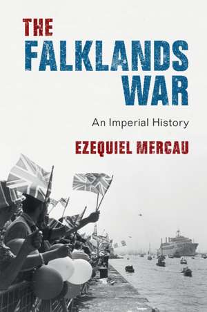 The Falklands War: An Imperial History de Ezequiel Mercau