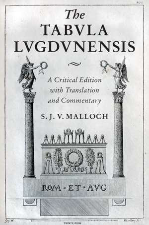 The Tabula Lugdunensis: A Critical Edition with Translation and Commentary de S. J. V. Malloch