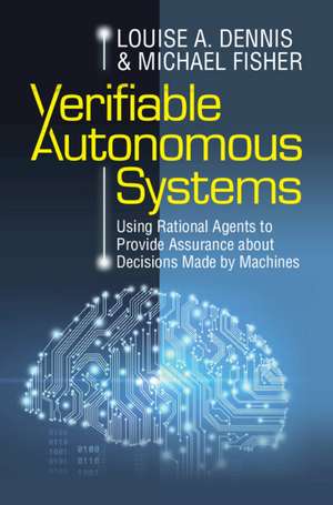 Verifiable Autonomous Systems: Using Rational Agents to Provide Assurance about Decisions Made by Machines de Louise A. Dennis