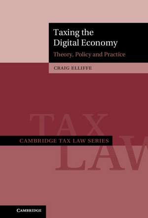 Taxing the Digital Economy: Theory, Policy and Practice de Craig Elliffe