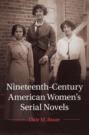 Nineteenth-Century American Women's Serial Novels de Dale M. Bauer