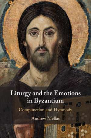 Liturgy and the Emotions in Byzantium: Compunction and Hymnody de Andrew Mellas