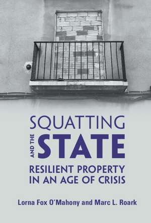 Squatting and the State: Resilient Property in an Age of Crisis de Lorna Fox O'Mahony