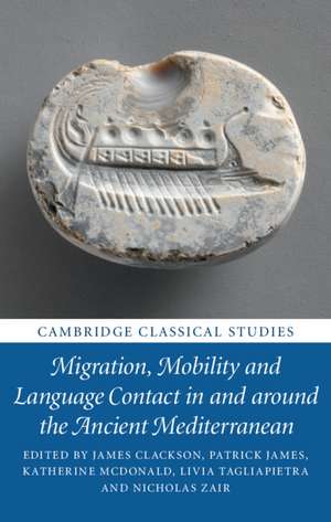 Migration, Mobility and Language Contact in and around the Ancient Mediterranean de James Clackson