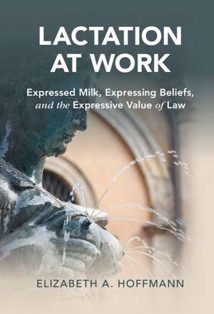 Lactation at Work: Expressed Milk, Expressing Beliefs, and the Expressive Value of Law de Elizabeth A. Hoffmann