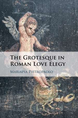 The Grotesque in Roman Love Elegy de Mariapia Pietropaolo