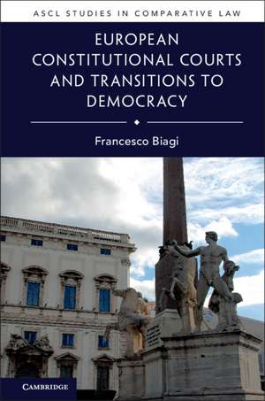 European Constitutional Courts and Transitions to Democracy de Francesco Biagi