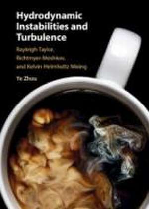 Hydrodynamic Instabilities and Turbulence: Rayleigh-Taylor, Richtmyer-Meshkov, and Kelvin-Helmholtz Mixing de Ye Zhou