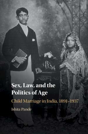 Sex, Law, and the Politics of Age: Child Marriage in India, 1891–1937 de Ishita Pande