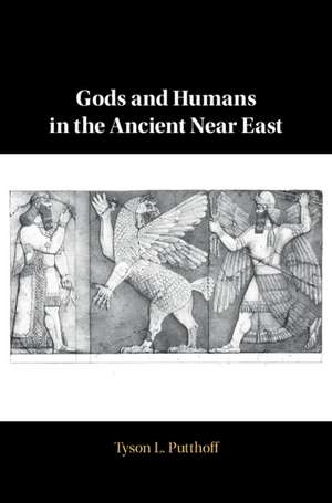 Gods and Humans in the Ancient Near East de Tyson L. Putthoff