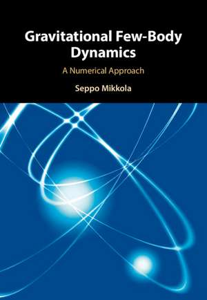 Gravitational Few-Body Dynamics: A Numerical Approach de Seppo Mikkola