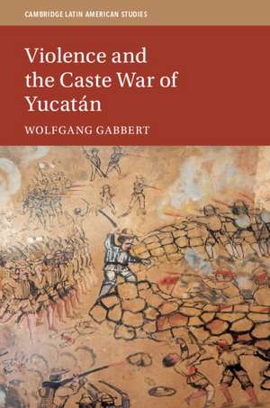 Violence and the Caste War of Yucatán de Wolfgang Gabbert