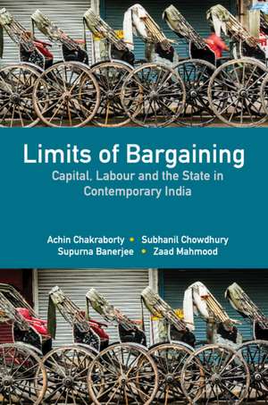 Limits of Bargaining: Capital, Labour and the State in Contemporary India de Achin Chakraborty