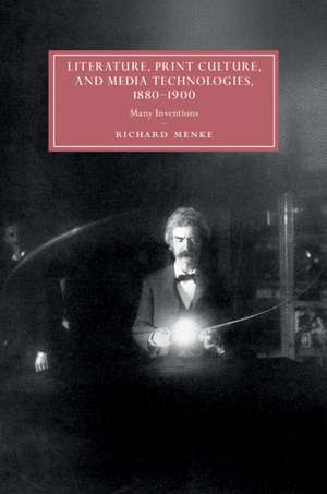 Literature, Print Culture, and Media Technologies, 1880–1900: Many Inventions de Richard Menke