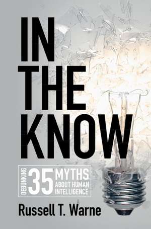 In the Know: Debunking 35 Myths about Human Intelligence de Russell T. Warne