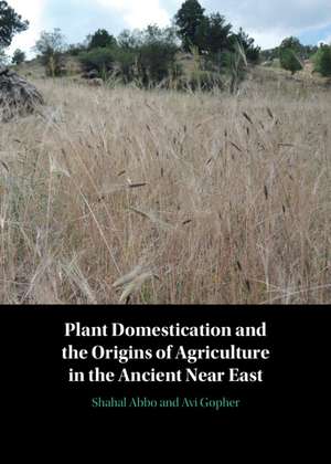 Plant Domestication and the Origins of Agriculture in the Ancient Near East de Shahal Abbo