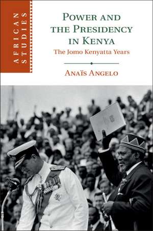 Power and the Presidency in Kenya: The Jomo Kenyatta Years de Anaïs Angelo