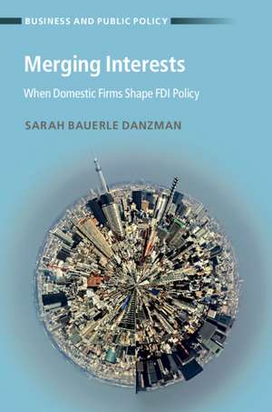 Merging Interests: When Domestic Firms Shape FDI Policy de Sarah Bauerle Danzman