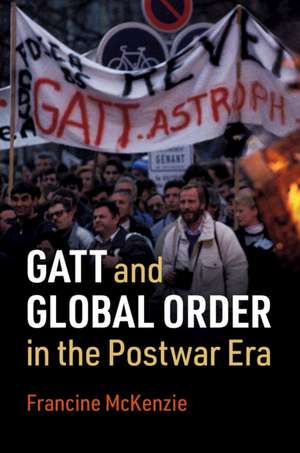 GATT and Global Order in the Postwar Era de Francine McKenzie