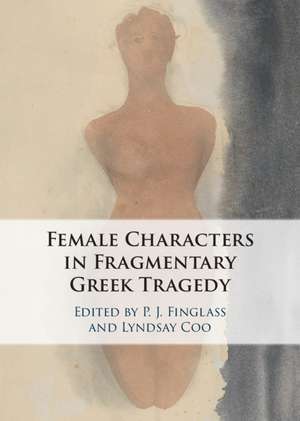 Female Characters in Fragmentary Greek Tragedy de P. J. Finglass