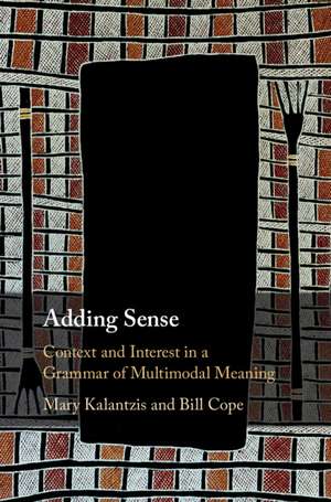 Adding Sense: Context and Interest in a Grammar of Multimodal Meaning de Mary Kalantzis