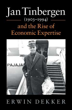 Jan Tinbergen (1903–1994) and the Rise of Economic Expertise de Erwin Dekker