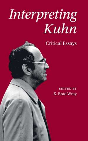 Interpreting Kuhn: Critical Essays de K. Brad Wray